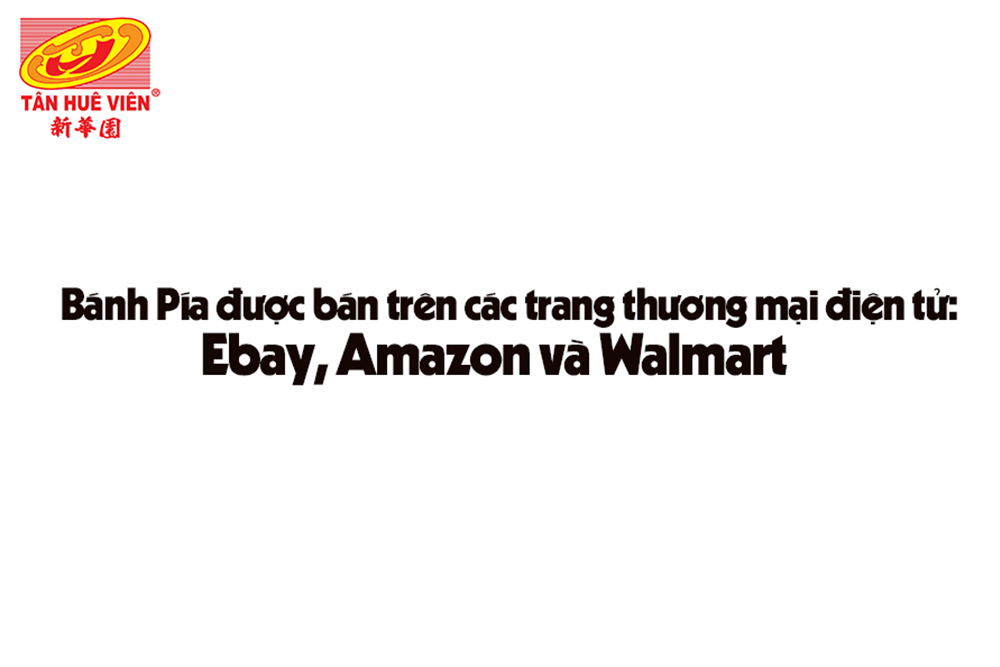 Truy cập trang Walmart, Amazone và Ebay để mua bánh Pía Tân Huê Viên