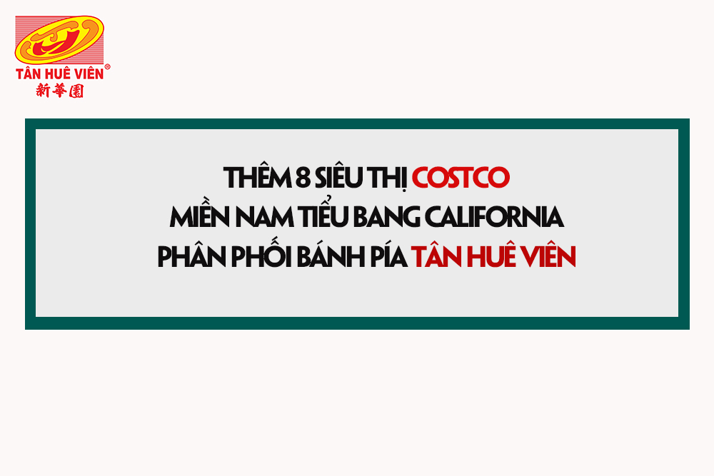 THÊM 8 SIÊU THỊ COSTCO TẠI MIỀN NAM TIỂU BANG CALIFORNIA CÓ BÁN BÁNH PÍA TÂN HUÊ VIÊN
